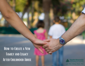 How to Create a New Family and Legacy After Childhood Abuse