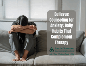 Bellevue Counseling for Anxiety: Daily Habits That Complement Therapy