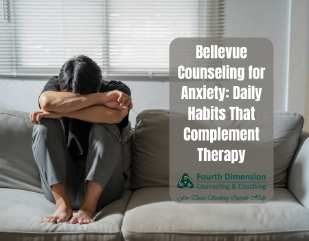 Bellevue Counseling for Anxiety: Daily Habits That Complement Therapy